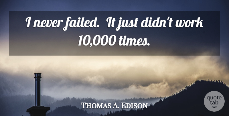 Thomas A. Edison Quote About undefined: I Never Failed It Just...