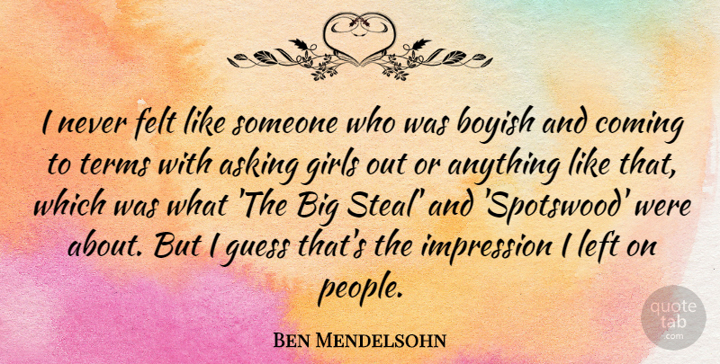 Ben Mendelsohn Quote About Boyish, Coming, Felt, Girls, Guess: I Never Felt Like Someone...