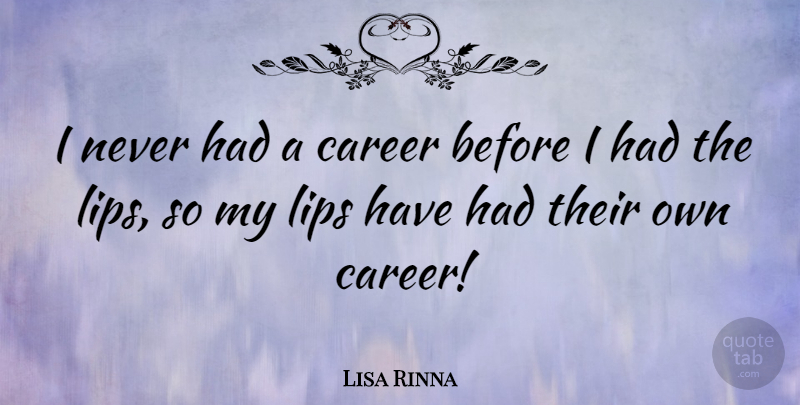 Lisa Rinna Quote About Careers, Lips: I Never Had A Career...