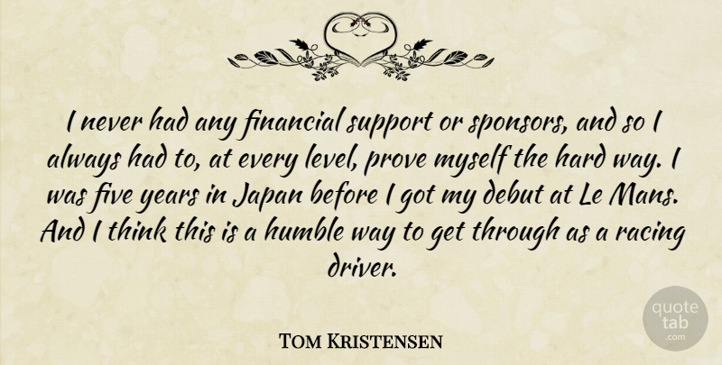Tom Kristensen Quote About Humble, Thinking, Japan: I Never Had Any Financial...