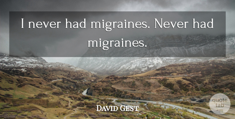 David Gest Quote About Migraine: I Never Had Migraines Never...