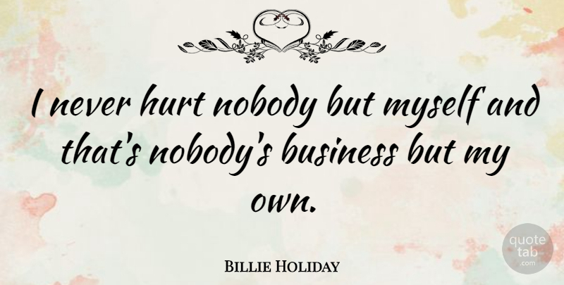 Billie Holiday Quote About Hurt, Mind Your Own Business, Liberty: I Never Hurt Nobody But...