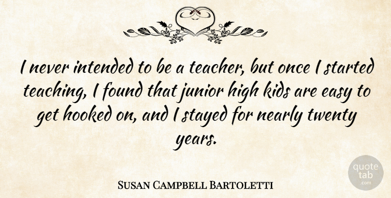 Susan Campbell Bartoletti Quote About High, Hooked, Intended, Junior, Kids: I Never Intended To Be...