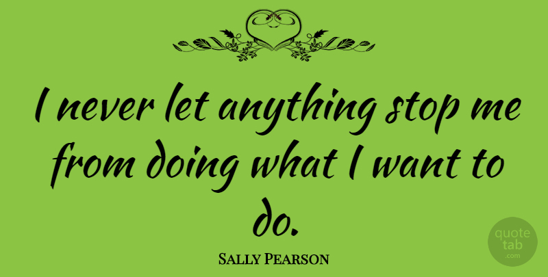 Sally Pearson Quote About Want: I Never Let Anything Stop...