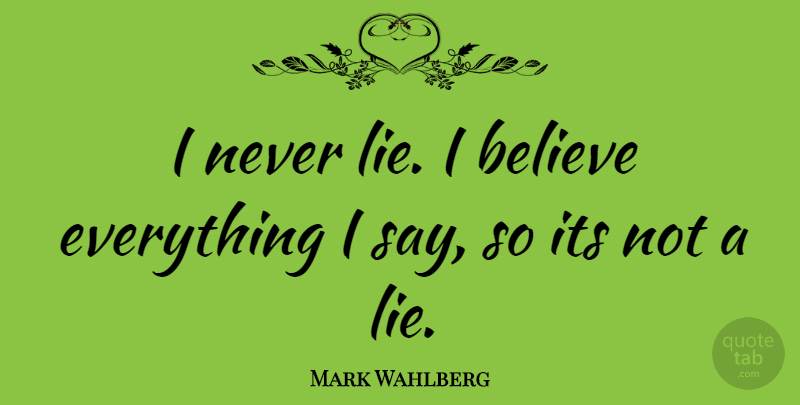 Mark Wahlberg Quote About Lying, Believe, I Believe: I Never Lie I Believe...