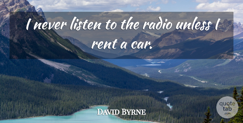 David Byrne Quote About Car, Radio: I Never Listen To The...