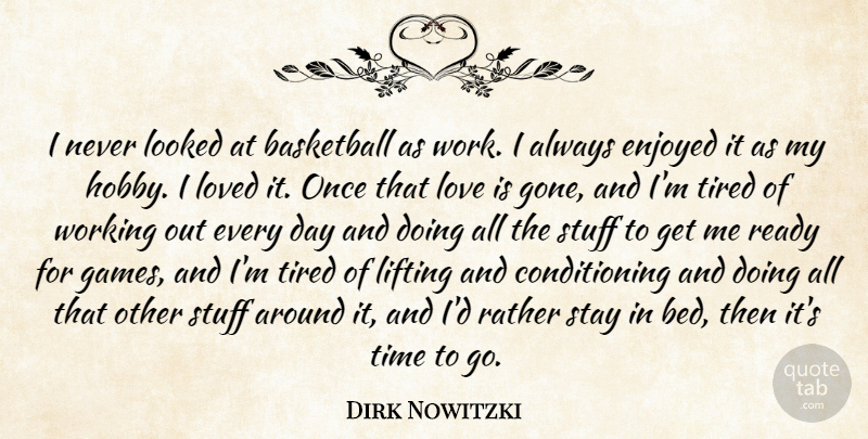 Dirk Nowitzki Quote About Basketball, Enjoyed, Lifting, Looked, Love: I Never Looked At Basketball...