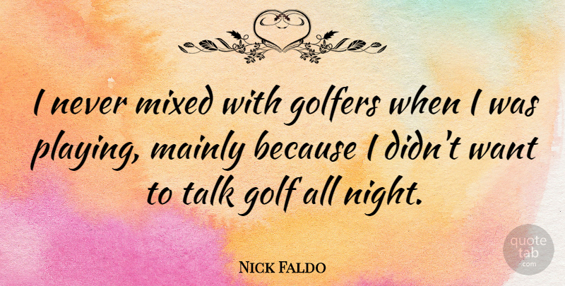 Nick Faldo Quote About Golf, Night, Want: I Never Mixed With Golfers...