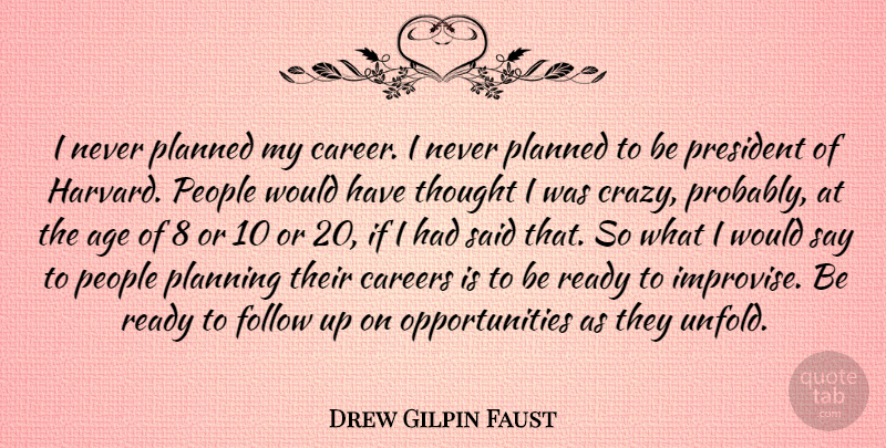 Drew Gilpin Faust Quote About Age, Careers, Follow, People, Planned: I Never Planned My Career...