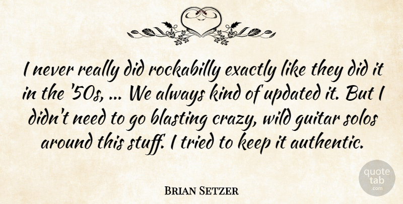 Brian Setzer Quote About Blasting, Exactly, Guitar, Rockabilly, Solos: I Never Really Did Rockabilly...