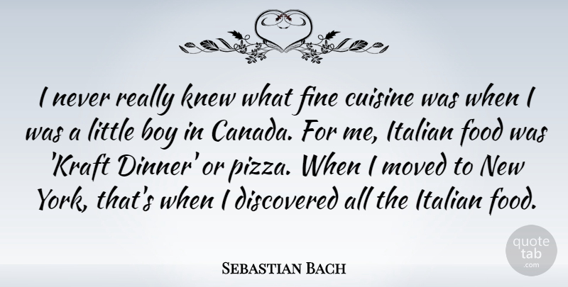 Sebastian Bach Quote About Boy, Cuisine, Discovered, Fine, Food: I Never Really Knew What...