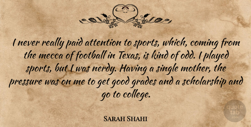 Sarah Shahi Quote About Attention, Coming, Football, Good, Grades: I Never Really Paid Attention...