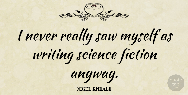 Nigel Kneale Quote About Writing, Fiction, Saws: I Never Really Saw Myself...
