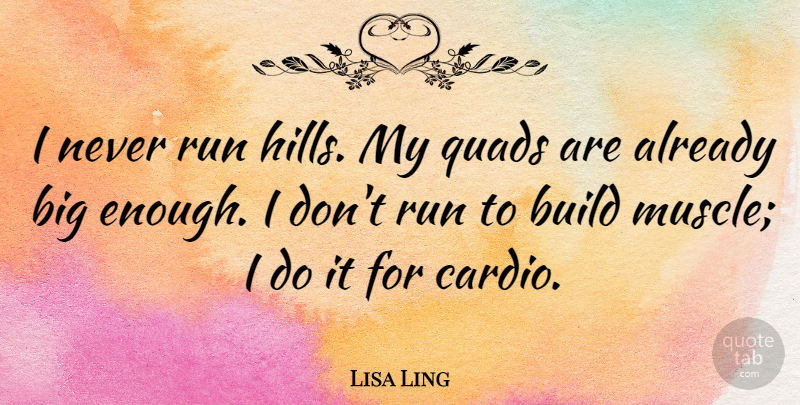 Lisa Ling Quote About Running, Hills, Enough: I Never Run Hills My...