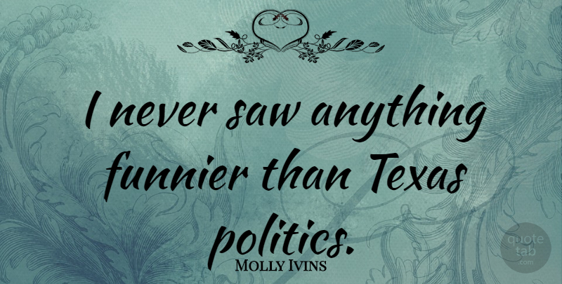Molly Ivins Quote About Texas, Saws: I Never Saw Anything Funnier...