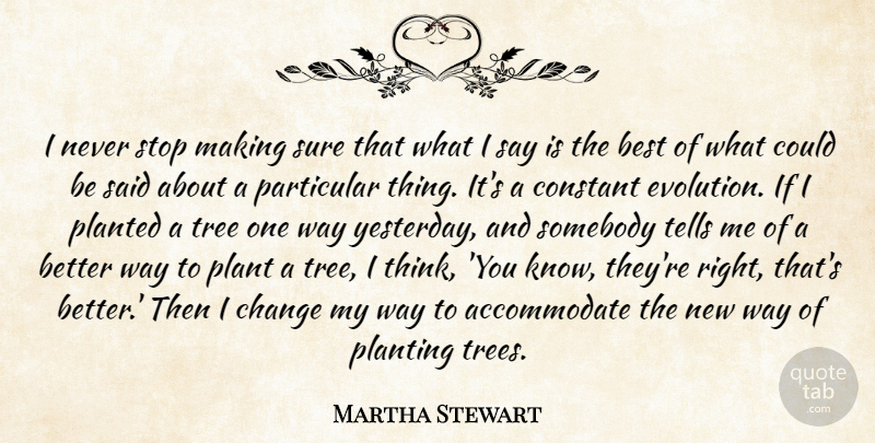 Martha Stewart Quote About Best, Change, Constant, Particular, Plant: I Never Stop Making Sure...