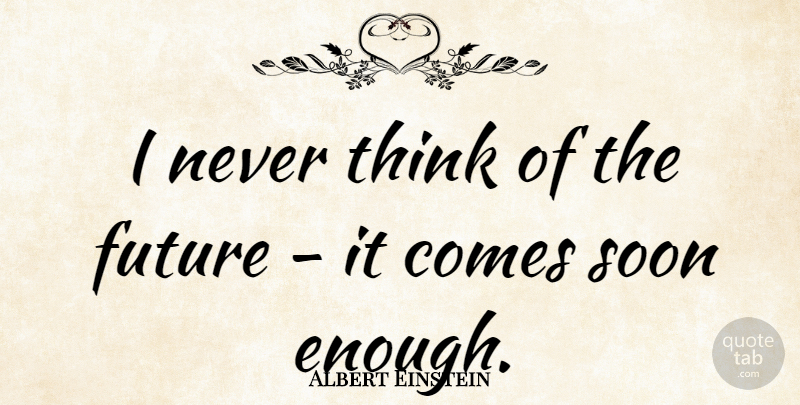 Albert Einstein Quote About Happiness, Time, Clever: I Never Think Of The...