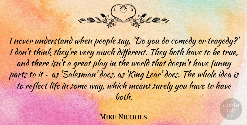Mike Nichols Quote About Both, Comedy, Funny, Great, Life: I Never Understand When People...