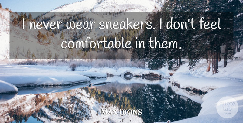 Max Irons Quote About Sneakers, Feels, Comfortable: I Never Wear Sneakers I...