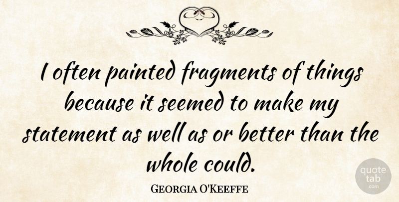 Georgia O'Keeffe Quote About Art, Flower, Fragments: I Often Painted Fragments Of...