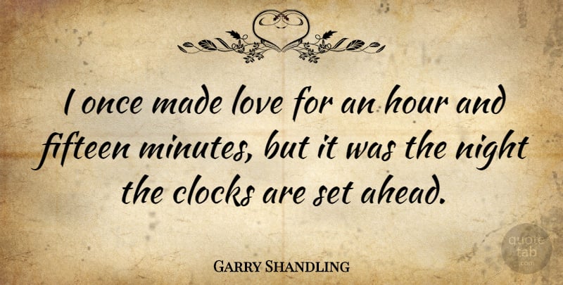 Garry Shandling Quote About Night, Fifteen, Hours: I Once Made Love For...