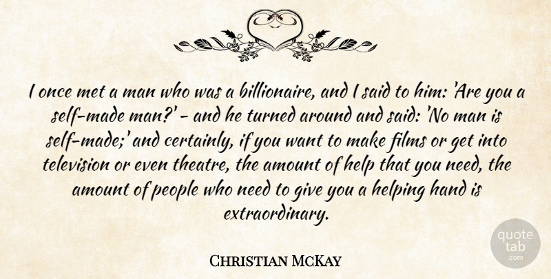 Christian McKay Quote About Amount, Films, Hand, Helping, Man: I Once Met A Man...