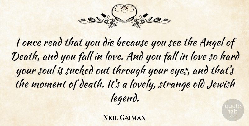 Neil Gaiman Quote About Falling In Love, Eye, Angel: I Once Read That You...