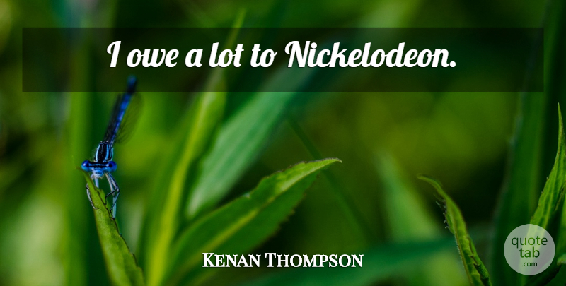 Kenan Thompson Quote About Nickelodeon: I Owe A Lot To...
