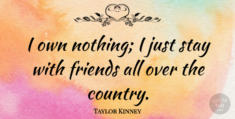 Taylor Kinney Quote About Country: I Own Nothing I Just...