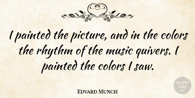 Edvard Munch Quote About Artist, Color, Saws: I Painted The Picture And...