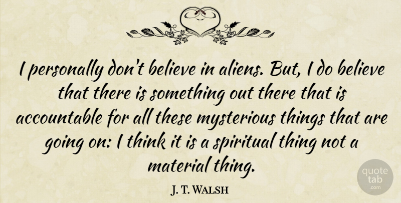 J. T. Walsh Quote About Believe, Material, Personally: I Personally Dont Believe In...