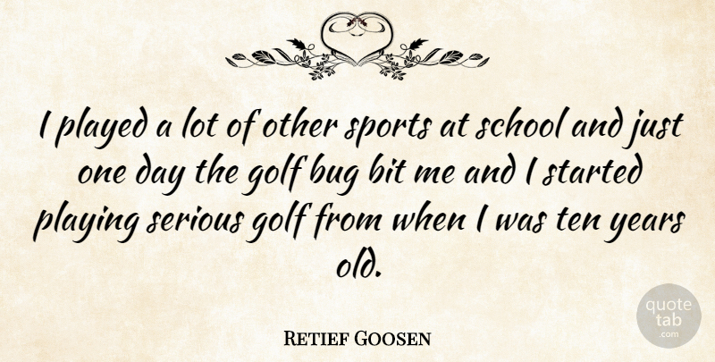 Retief Goosen Quote About Sports, School, Golf: I Played A Lot Of...