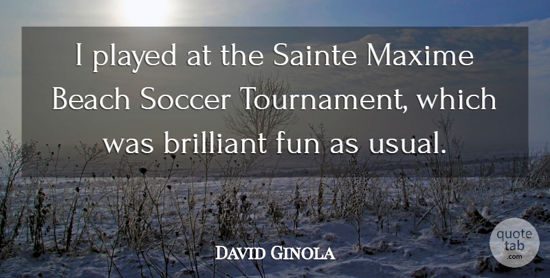 David Ginola Quote About Soccer, Beach, Fun: I Played At The Sainte...