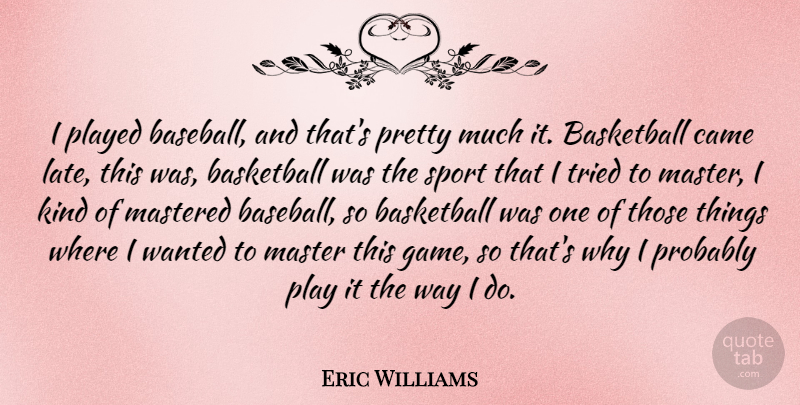 Eric Williams Quote About Came, Mastered, Played, Tried: I Played Baseball And Thats...