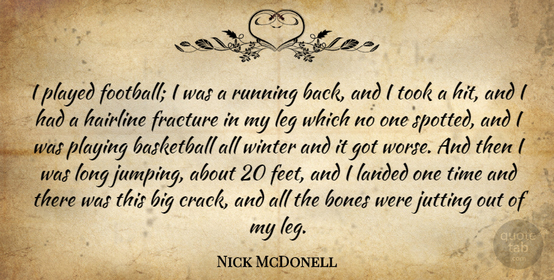 Nick McDonell Quote About Bones, Landed, Leg, Played, Playing: I Played Football I Was...