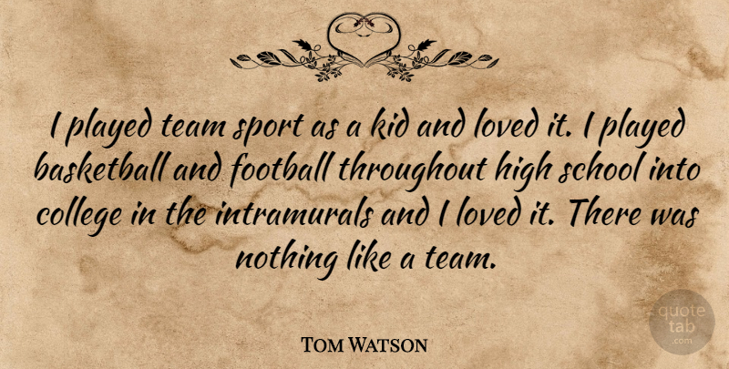 Tom Watson Quote About Basketball, Football, High, Kid, Loved: I Played Team Sport As...