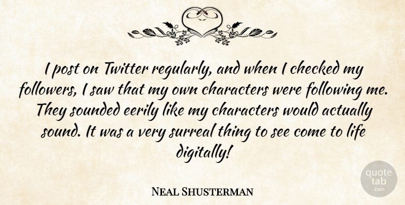 Neal Shusterman Quote About Characters, Checked, Following, Life, Post: I Post On Twitter Regularly...