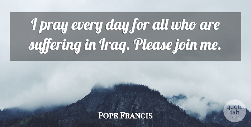 Pope Francis Quote About Iraq, Suffering, Praying: I Pray Every Day For...