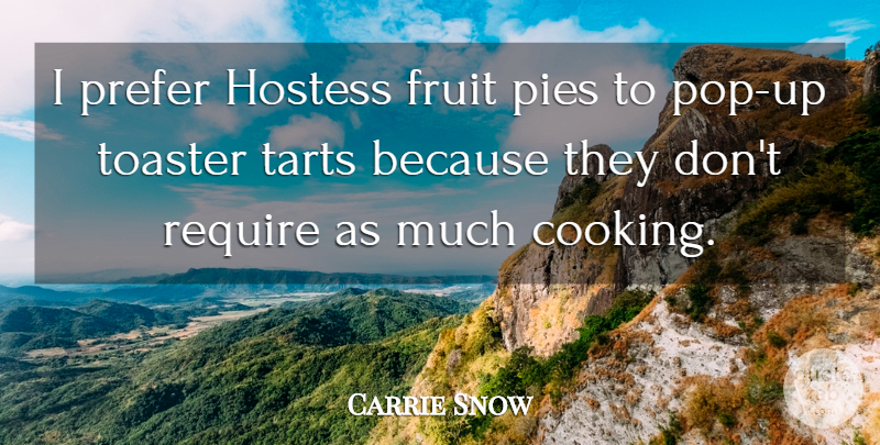 Carrie Snow Quote About Fruit, Prefer, Require, Toaster: I Prefer Hostess Fruit Pies...