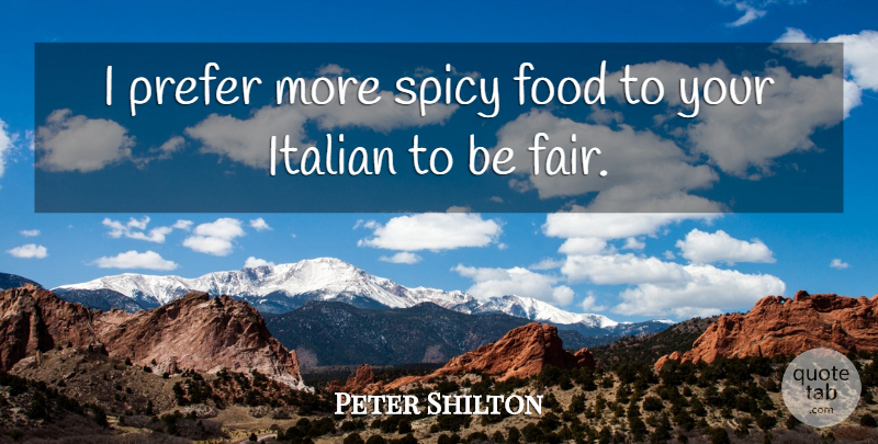 Peter Shilton Quote About Italian, Spicy, Spicy Food: I Prefer More Spicy Food...