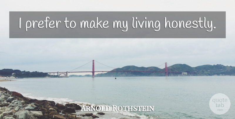 Arnold Rothstein Quote About Honestly: I Prefer To Make My...