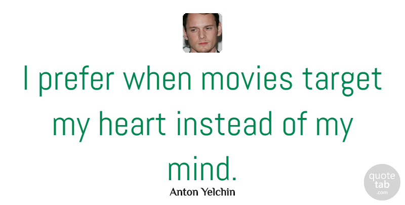 Anton Yelchin Quote About Heart, Mind, Target: I Prefer When Movies Target...