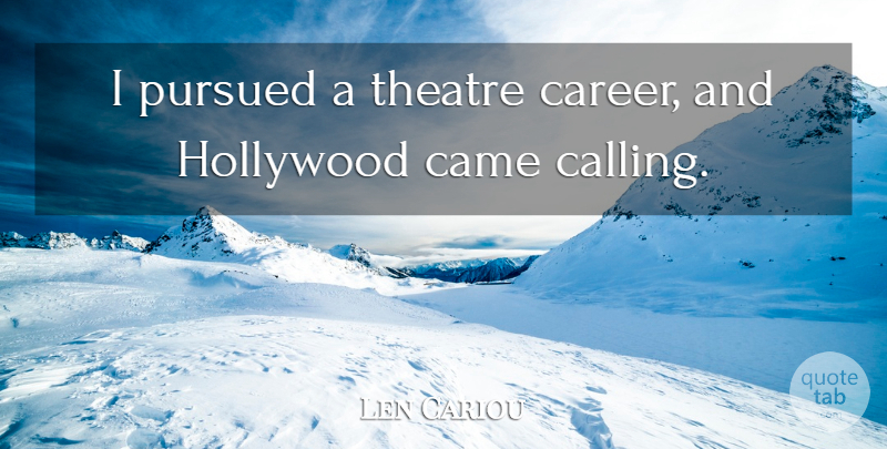 Len Cariou Quote About Careers, Theatre, Hollywood: I Pursued A Theatre Career...