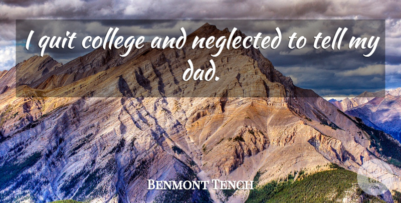 Benmont Tench Quote About Dad, Neglected: I Quit College And Neglected...