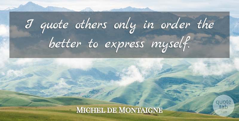 Michel de Montaigne Quote About Communication, Order, Language: I Quote Others Only In...