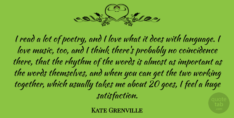 Kate Grenville Quote About Almost, Huge, Love, Music, Poetry: I Read A Lot Of...