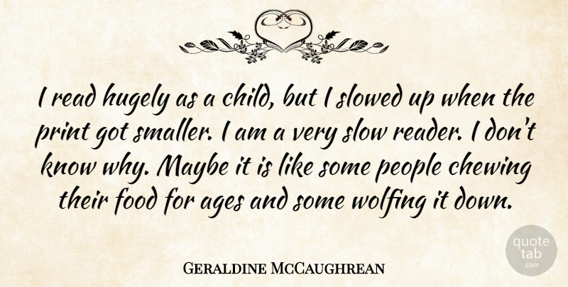 Geraldine McCaughrean Quote About Ages, Chewing, Food, Hugely, Maybe: I Read Hugely As A...