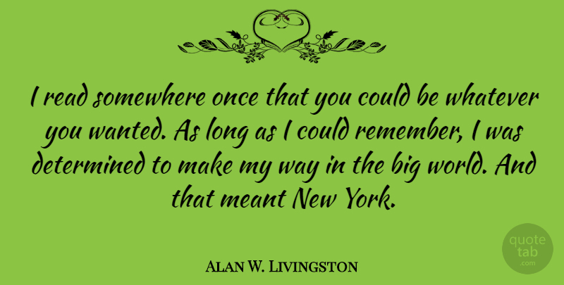 Alan W. Livingston Quote About Meant, Somewhere, Whatever: I Read Somewhere Once That...