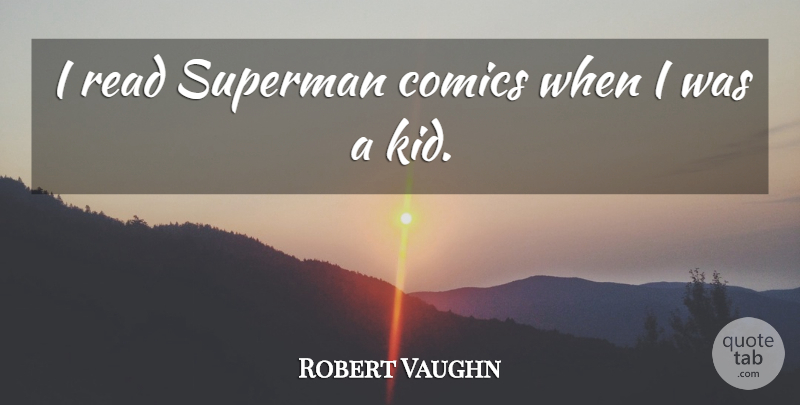Robert Vaughn Quote About Kids: I Read Superman Comics When...