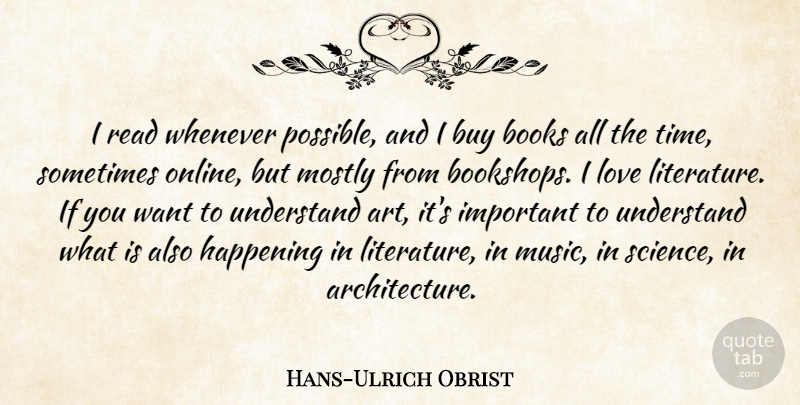 Hans-Ulrich Obrist Quote About Art, Books, Buy, Happening, Love: I Read Whenever Possible And...